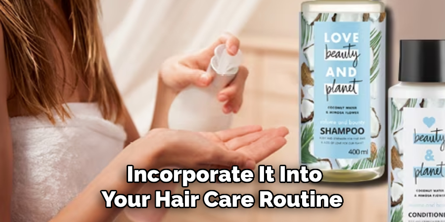  Incorporate It Into 
Your Hair Care Routine 