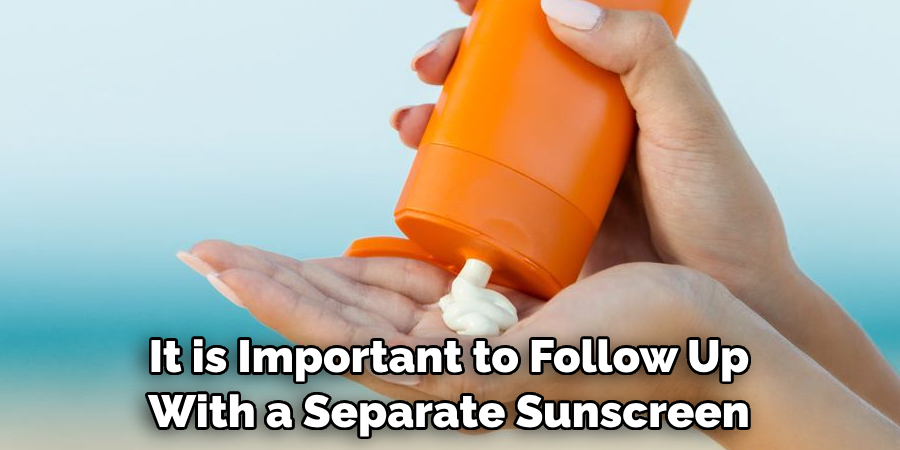 It is Important to Follow Up With a Separate Sunscreen