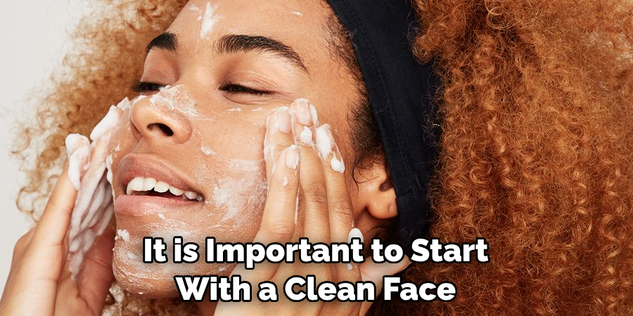 It is Important to Start With a Clean Face