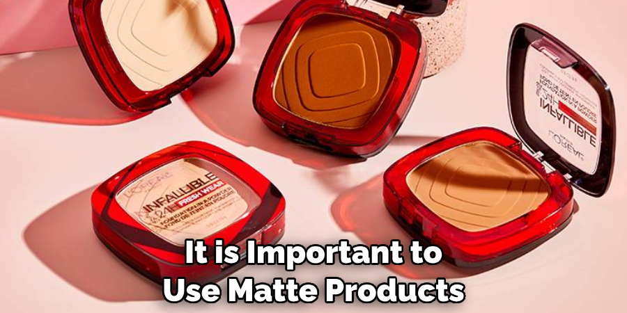 It is Important to Use Matte Products