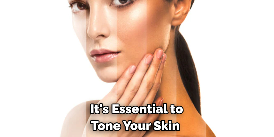 It's Essential to 
Tone Your Skin 