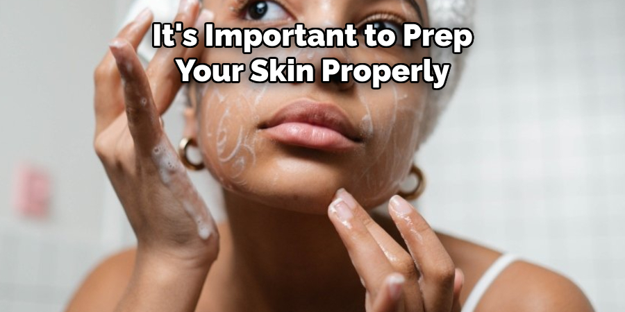 It's Important to Prep
Your Skin Properly