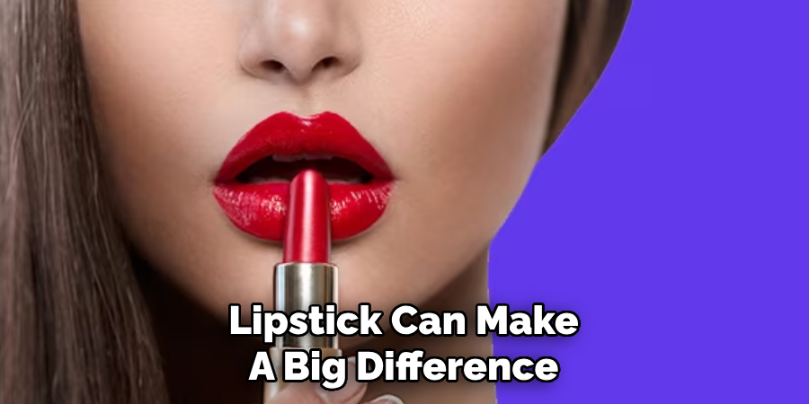 Lipstick Can Make
A Big Difference