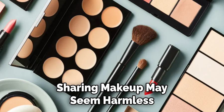 Sharing Makeup May Seem Harmless