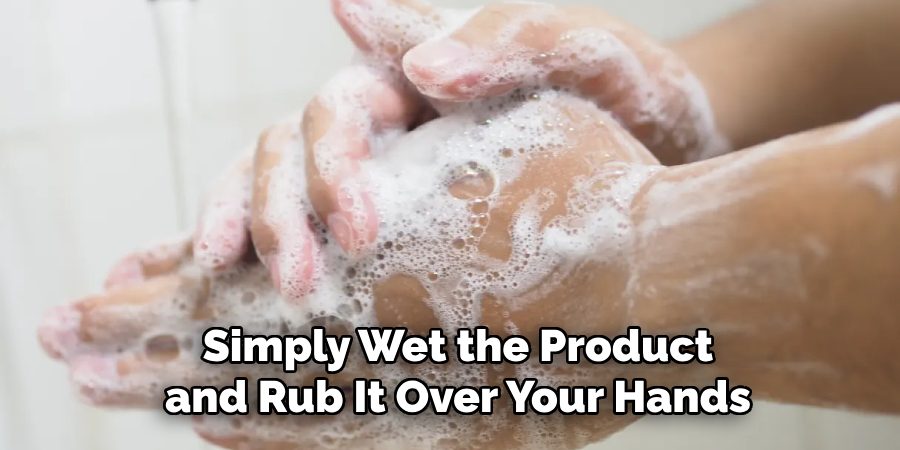 Simply Wet the Product and Rub It Over Your Hands