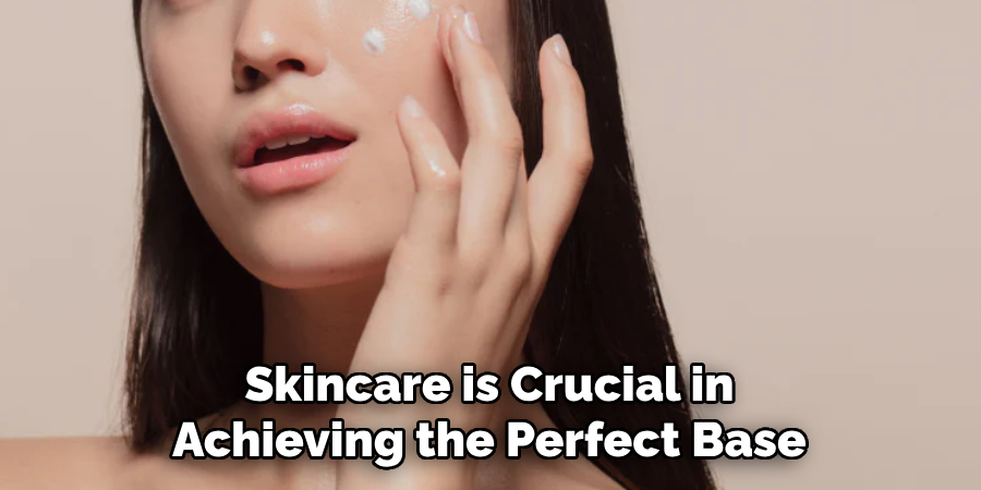 Skincare is Crucial in
Achieving the Perfect Base