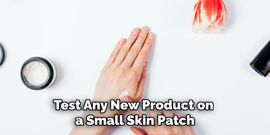 Test Any New Product on a Small Skin Patch