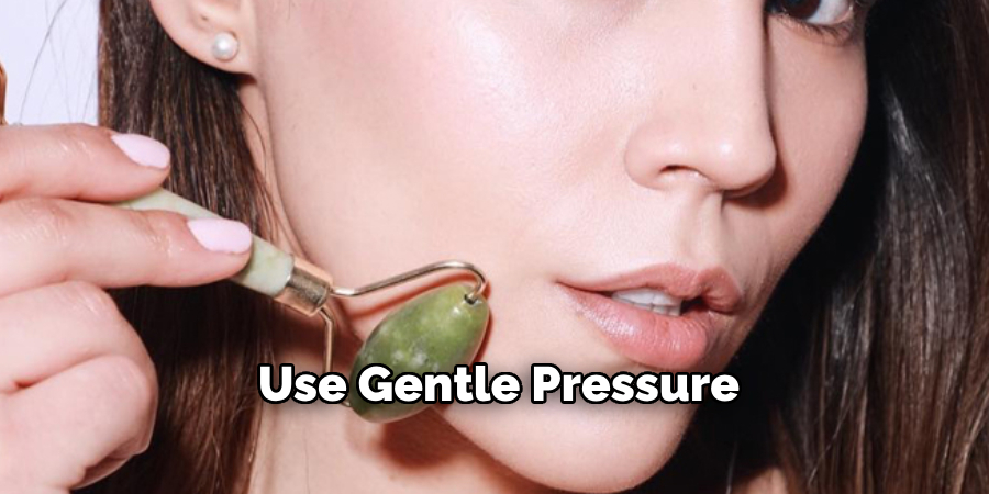 Use Gentle Pressure