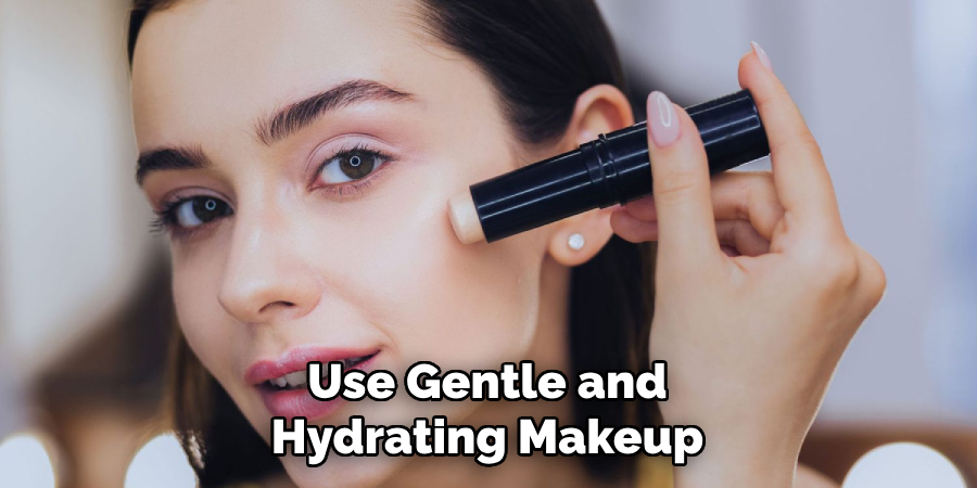 Use Gentle and Hydrating Makeup