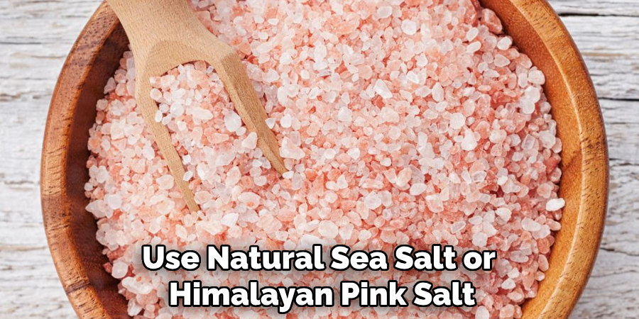 Use Natural Sea Salt or 
Himalayan Pink Salt