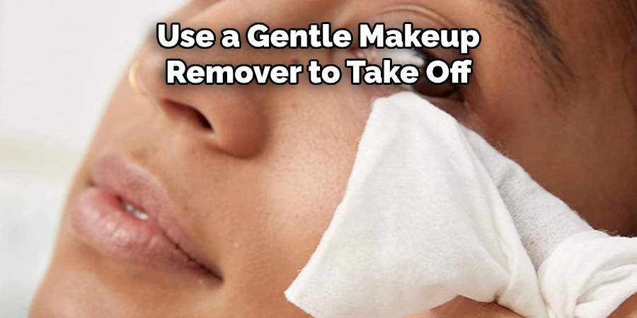 Use a Gentle Makeup
Remover to Take Off