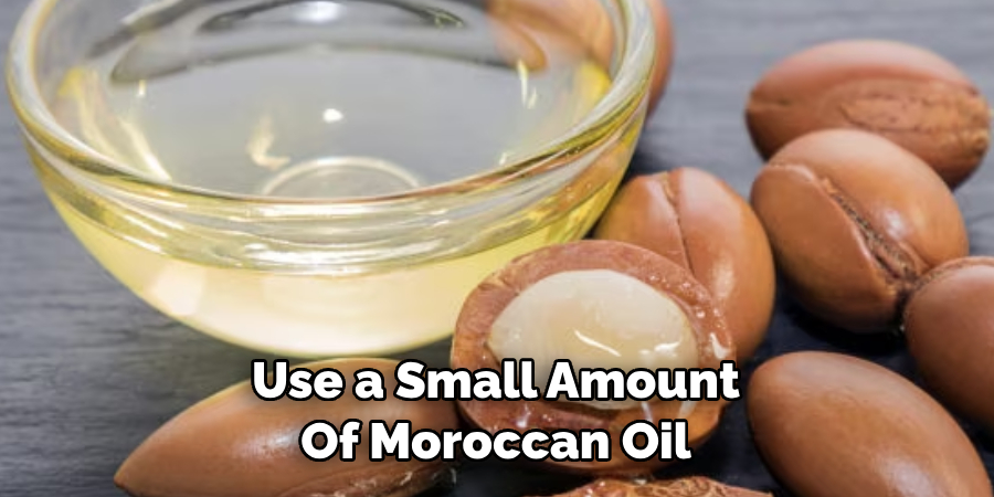 Use a Small Amount Of Moroccan Oil