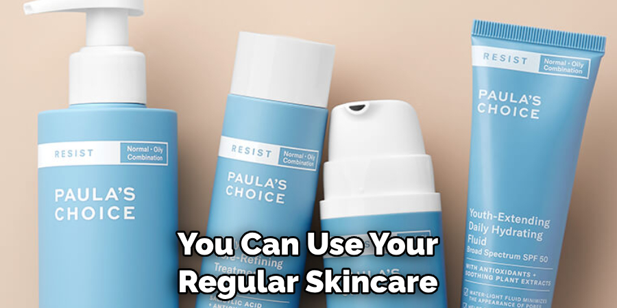 You Can Use Your Regular Skincare