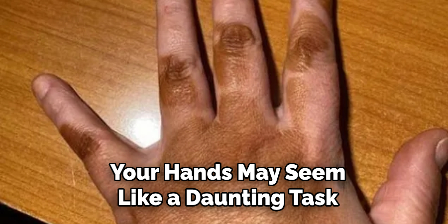 Your Hands May Seem Like a Daunting Task