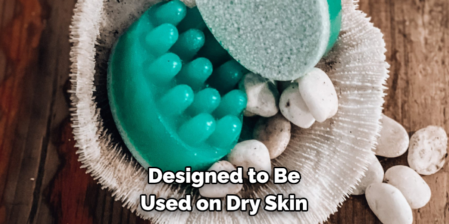 Designed to Be
Used on Dry Skin