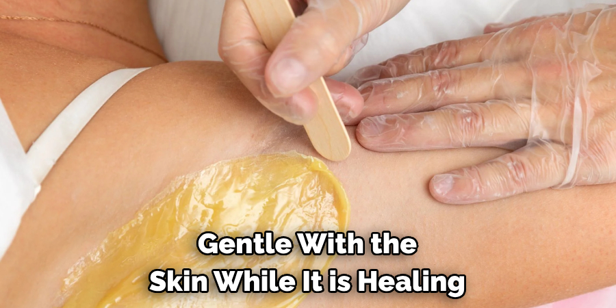 Gentle With the Skin While It is Healing