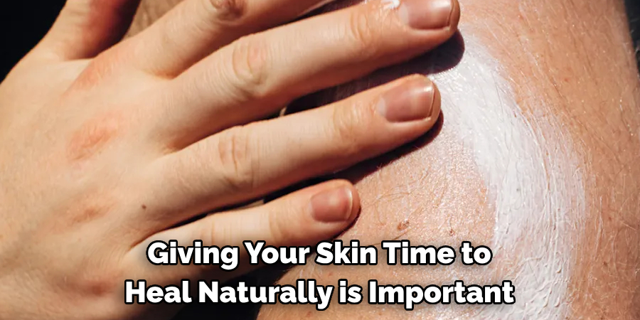 Giving Your Skin Time to Heal Naturally is Important