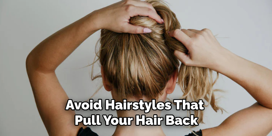 Avoid Hairstyles That Pull Your Hair Back