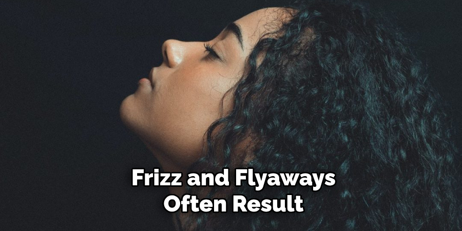 Frizz and Flyaways Often Result