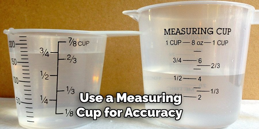 Use a Measuring Cup for Accuracy 