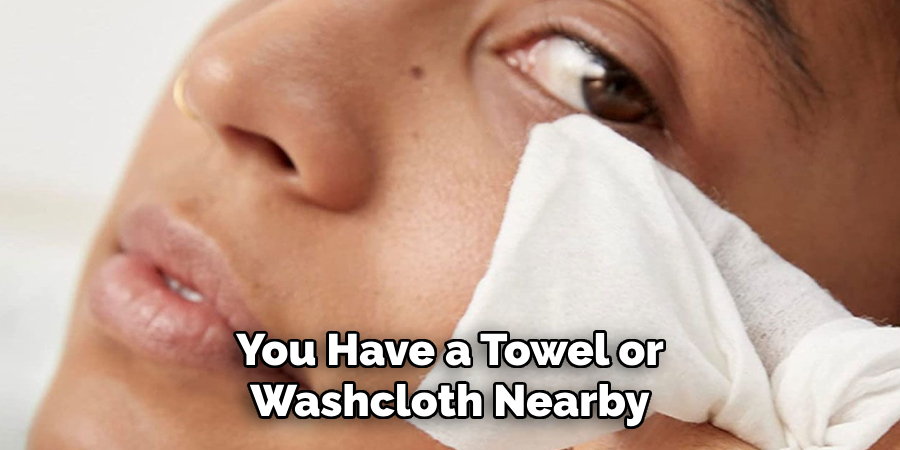 You Have a Towel or Washcloth Nearby