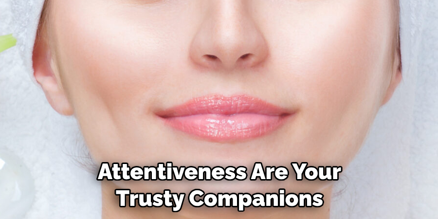 Attentiveness Are Your Trusty Companions