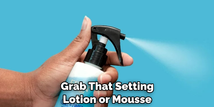 Grab That Setting Lotion or Mousse