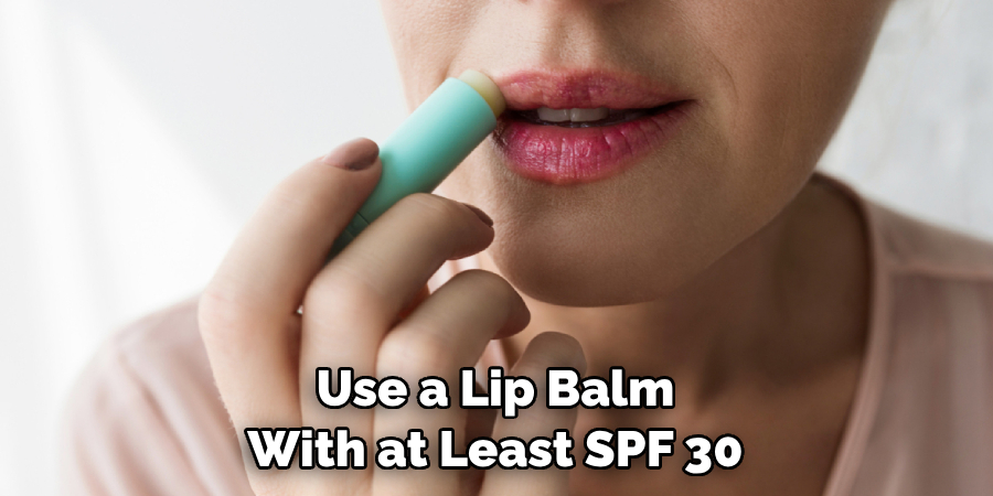 Use a Lip Balm With at Least SPF 30