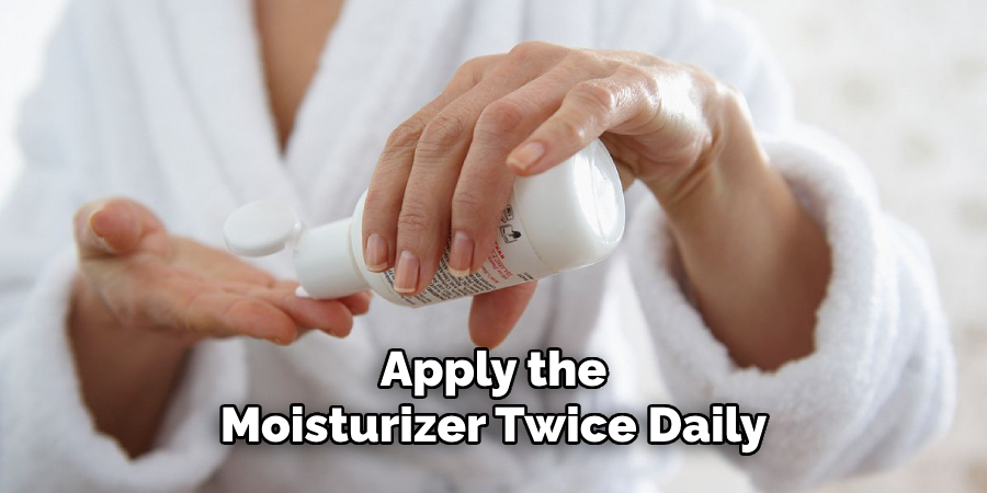 Apply the Moisturizer Twice Daily