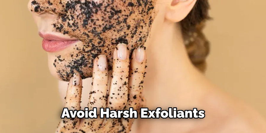 Avoid Harsh Exfoliants