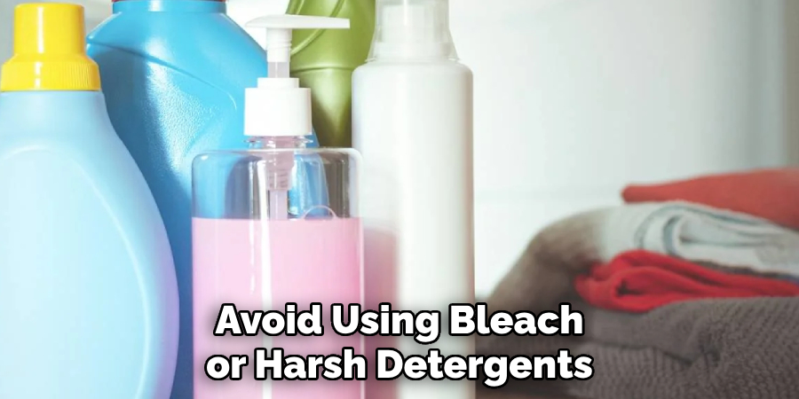 Avoid Using Bleach or Harsh Detergents