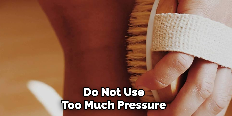 Do Not Use Too Much Pressure