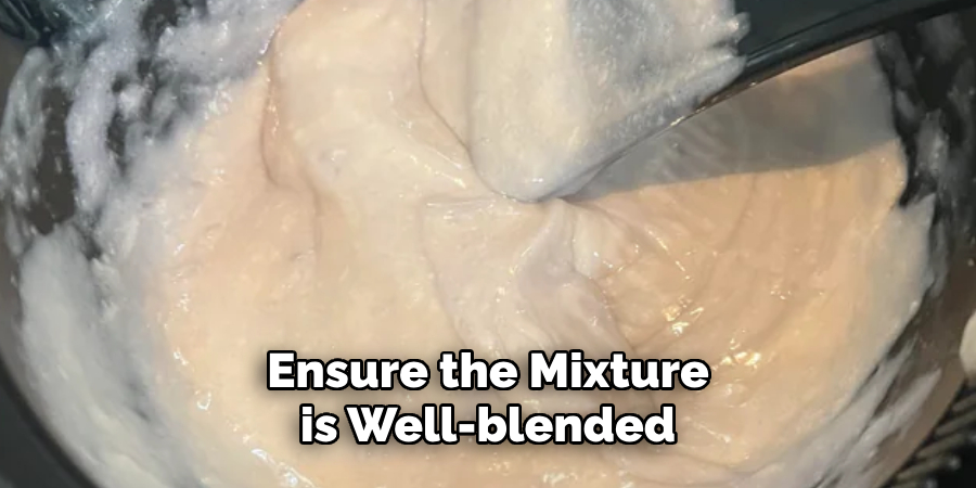 Ensure the Mixture is Well-blended