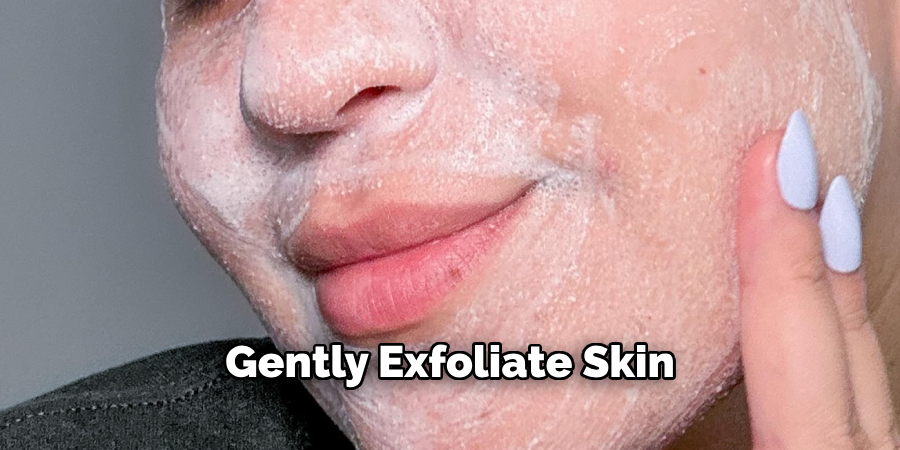 Gently Exfoliate Skin