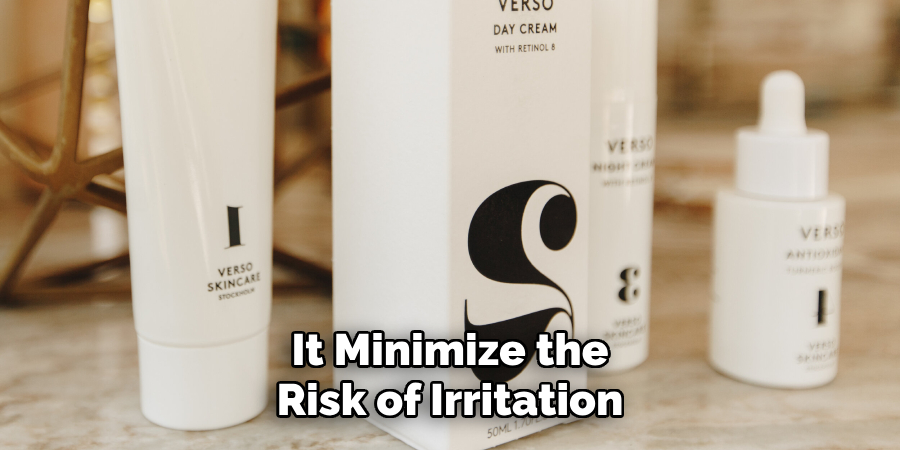 It Minimize the Risk of Irritation