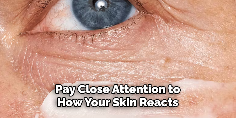 Pay Close Attention to How Your Skin Reacts