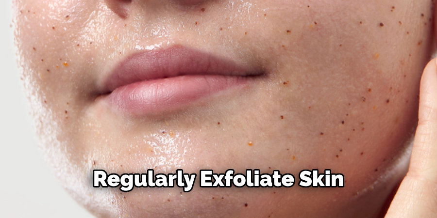 Regularly Exfoliate Skin