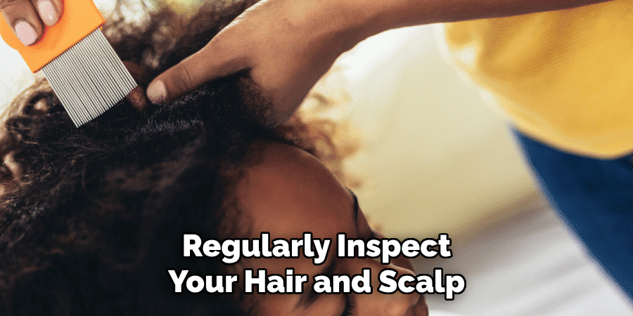 Regularly Inspect Your Hair and Scalp