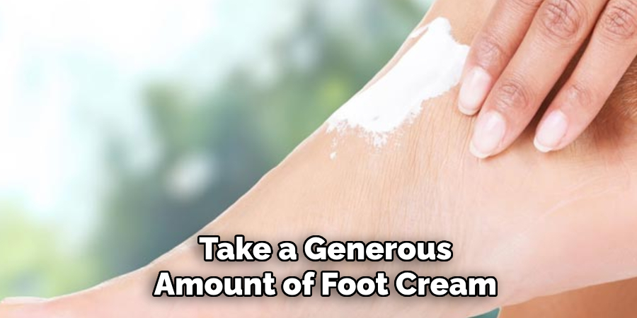 Take a Generous Amount of Foot Cream