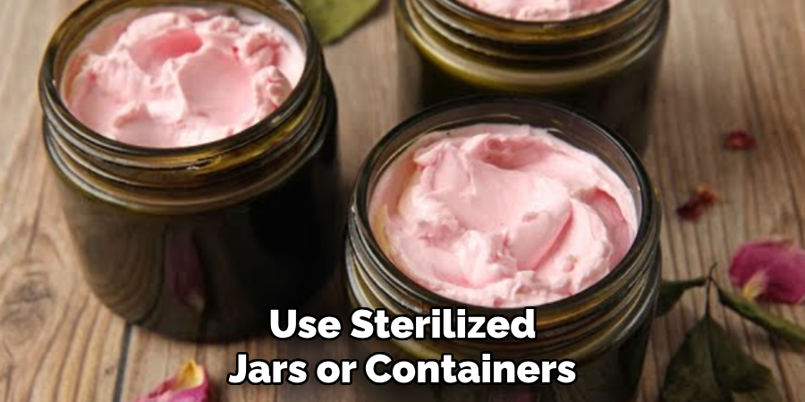 Use Sterilized Jars or Containers