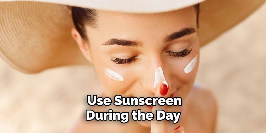 Use Sunscreen During the Day