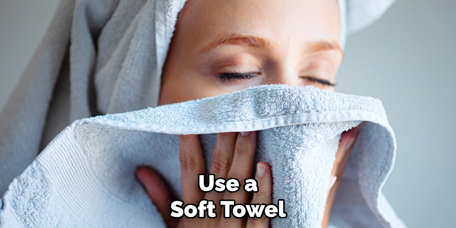 Use a Soft Towel