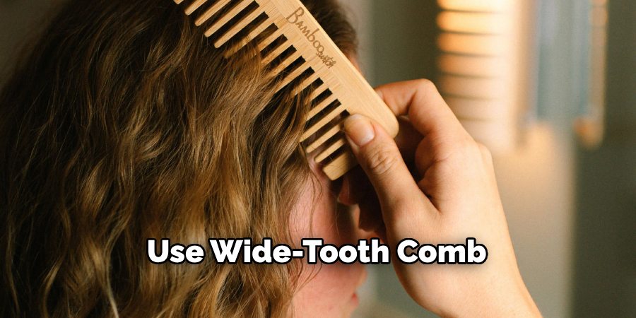 Use a Wide-Tooth Comb