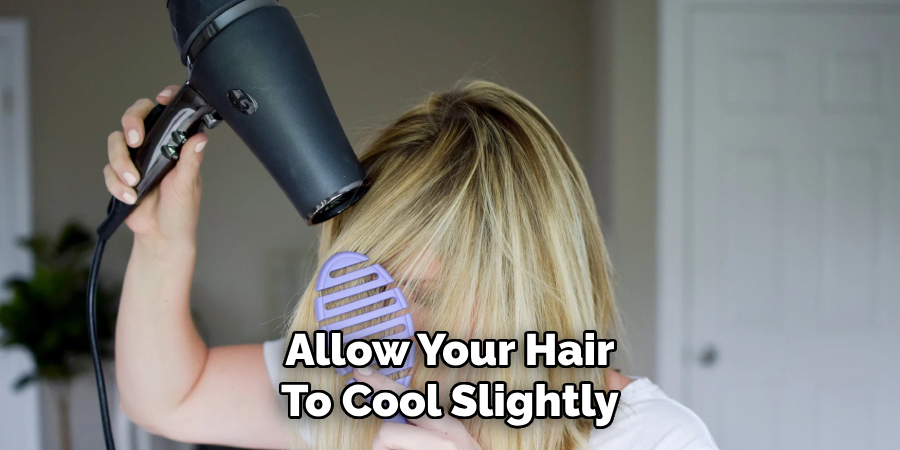 Allow Your Hair
To Cool Slightly