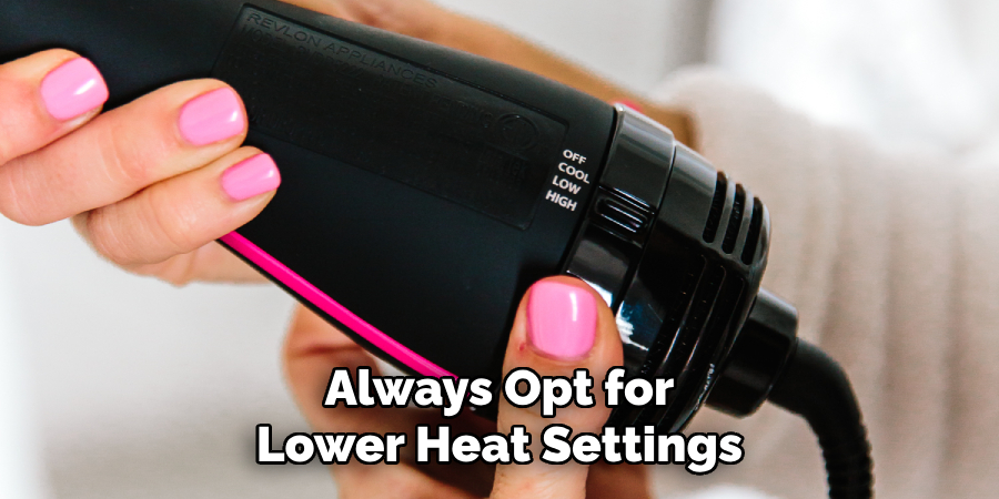 Always Opt for
Lower Heat Settings