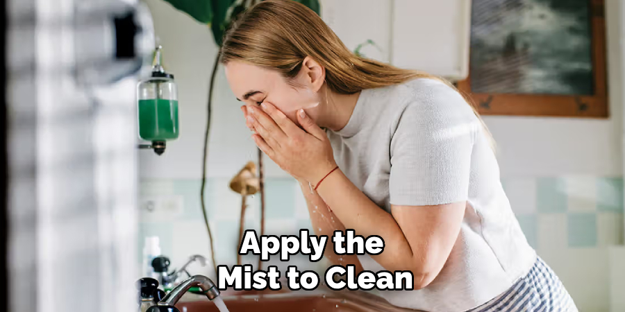 Apply the 
Mist to Clean