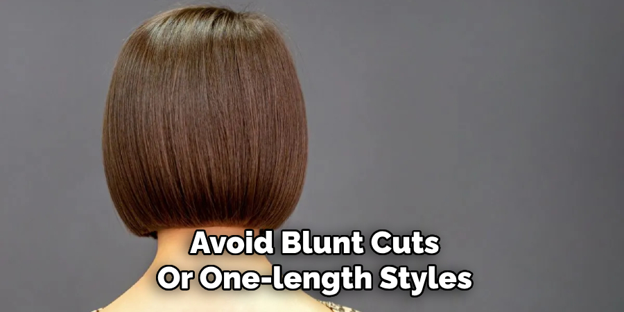 Avoid Blunt Cuts
Or One-length Styles