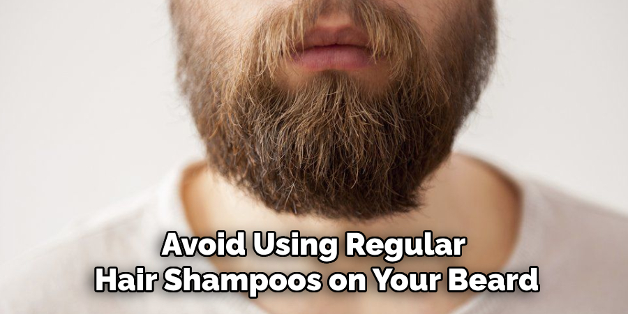 Avoid Using Regular 
Hair Shampoos on Your Beard