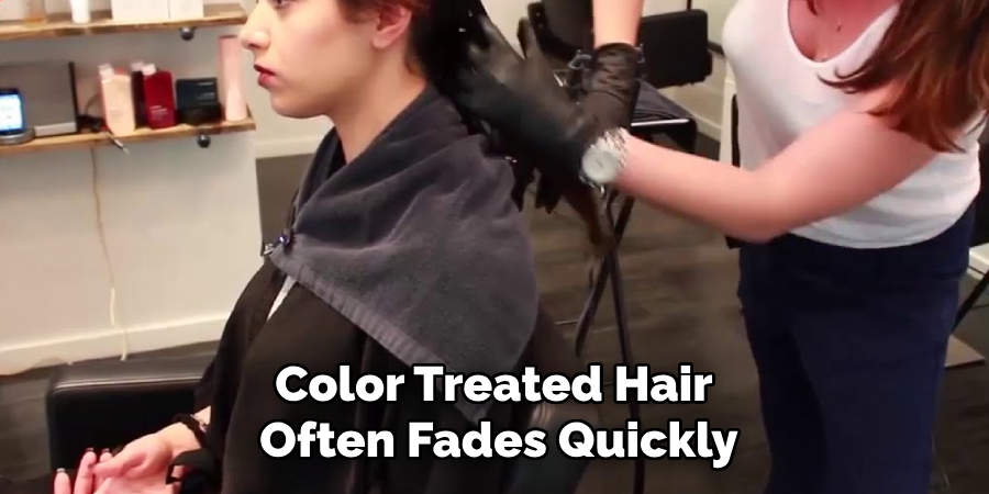 Color Treated Hair 
Often Fades Quickly