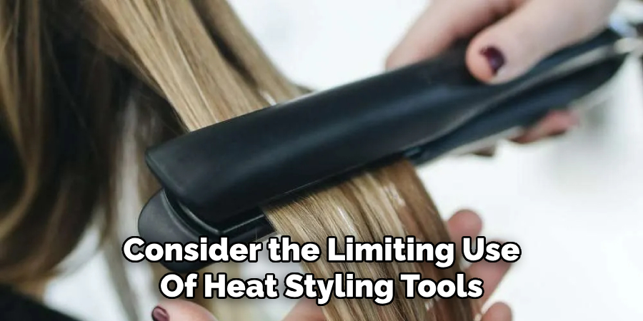 Consider the Limiting Use
Of Heat Styling Tools